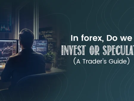 Do we invest in forex or speculate? A Trader’s Guide