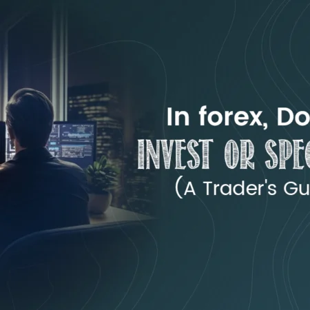 Do we invest in forex or speculate? A Trader’s Guide