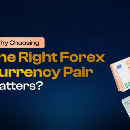 Why choosing the right forex currency pair matters?