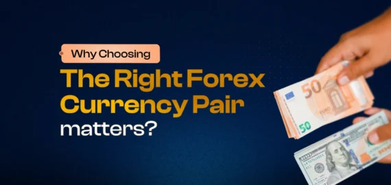 Why choosing the right forex currency pair matters?