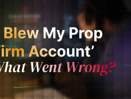 ‘I Blew My Prop Firm Account’ — What Went Wrong