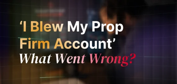 ‘I Blew My Prop Firm Account’ — What Went Wrong